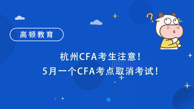 杭州CFA考生注意！5月一个CFA考点取消考试！