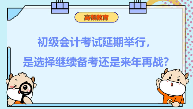 初级会计考试延期举行，是选择继续备考还是来年再战？