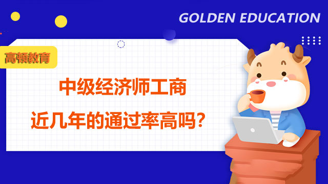 2022年中級經(jīng)濟(jì)師考試通過率,經(jīng)濟(jì)師考試報名