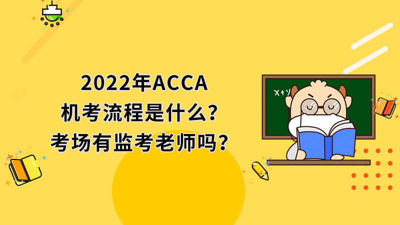 2022年ACCA机考流程是什么？考场有监考老师吗？