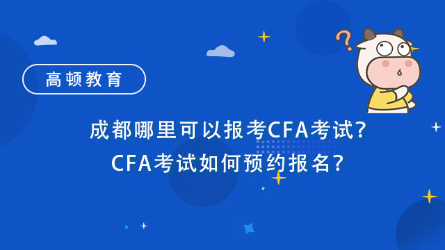 成都哪里可以报考CFA考试？CFA考试如何预约报名？