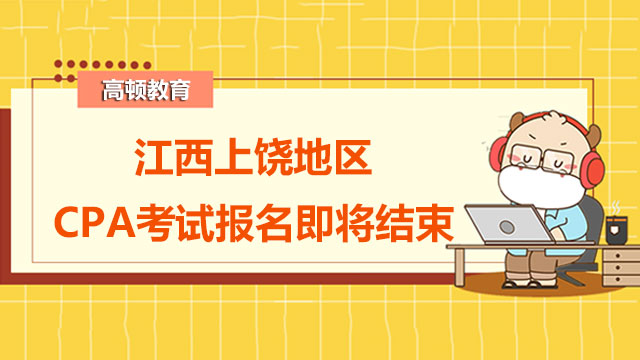 提醒！2022年江西上饒地區(qū)CPA考試報名即將結(jié)束