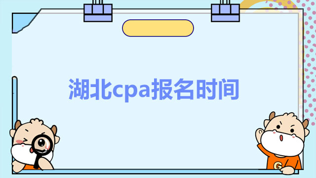 2022年湖北cpa报名时间哪天截止？考试方式是什么？