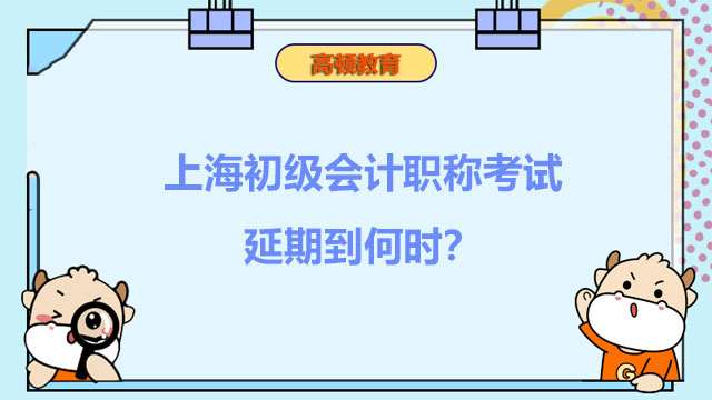 上海初级会计职称考试延期到何时？