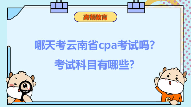大家清楚哪天考云南省2022cpa考試嗎？考試科目有哪些？