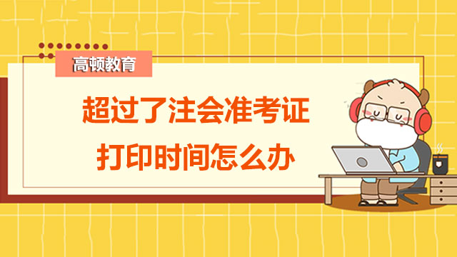 超过了注会准考证打印时间怎么办？注册会计师薪资待遇如何？