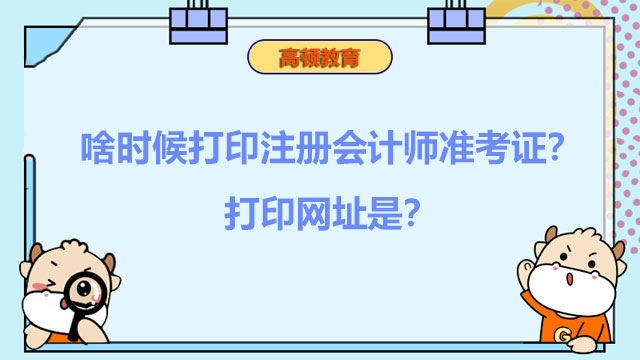 啥时候打印注册会计师准考证？打印网址是？