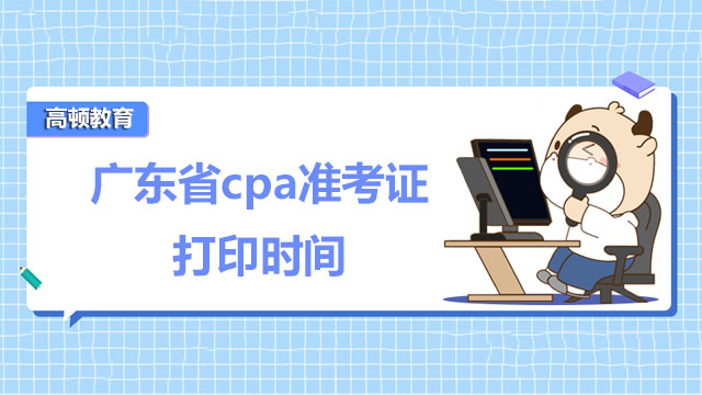 广东省cpa准考证打印时间是哪天公布了吗？