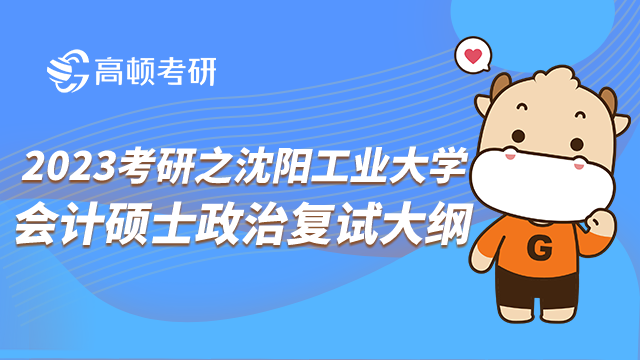 2023考研之沈陽工業(yè)大學(xué)會(huì)計(jì)碩士政治復(fù)試大綱