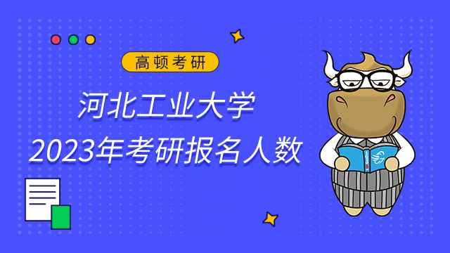河北工業(yè)大學(xué)2023年考研報名人數(shù)共計15857人！點擊查看詳情