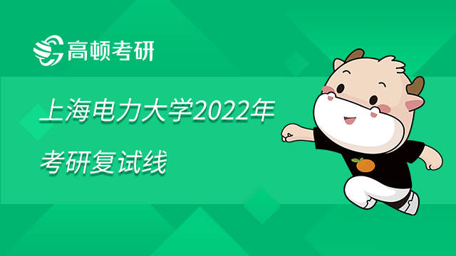 上海電力大學2022考研復試線是多少？學姐整理分享