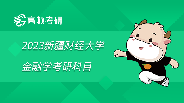2023新疆財經(jīng)大學金融學考研科目是什么？學姐整理