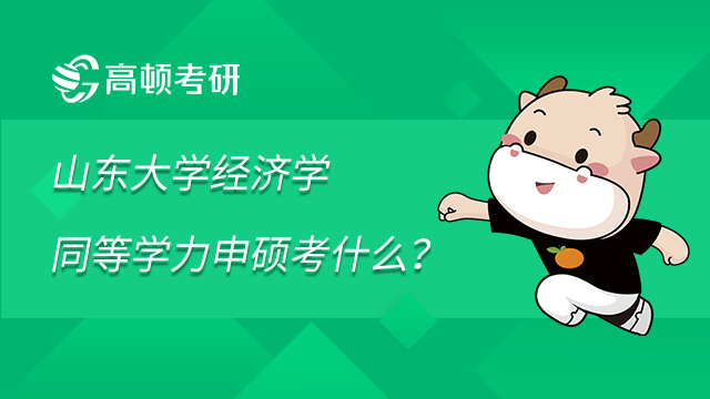 山東大學經(jīng)濟學同等學力申碩考什么？學姐整理