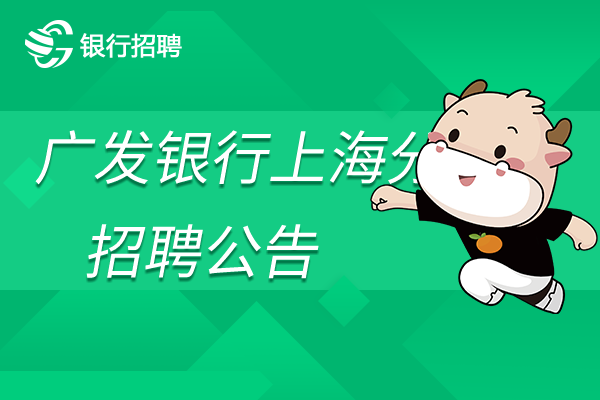 2022年廣發(fā)銀行上海分行夏季校園招聘公告 2022年廣發(fā)銀行上海分行夏季校園招聘公告