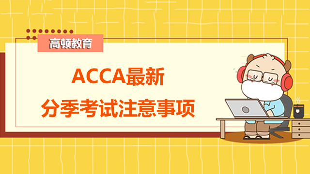 ACCA最新分季考试注意事项大汇总，不看吃亏！