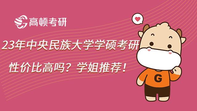 23年中央民族大學學碩考研性價比高嗎？學姐推薦！