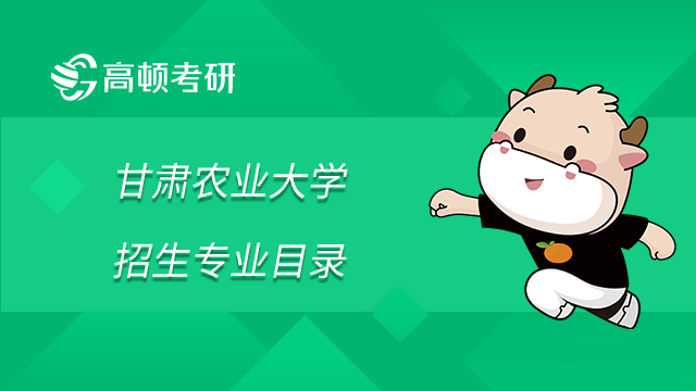 甘肅農(nóng)業(yè)大學2023年全國碩士研究生考試招生專業(yè)目錄已發(fā)布！