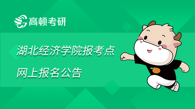 湖北经济学院(报考点4250)2023年硕士研究生招生考试网上报名公告已发布！