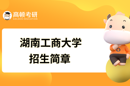 湖南工商大學(xué)2023年碩士研究生招生簡章已發(fā)布！