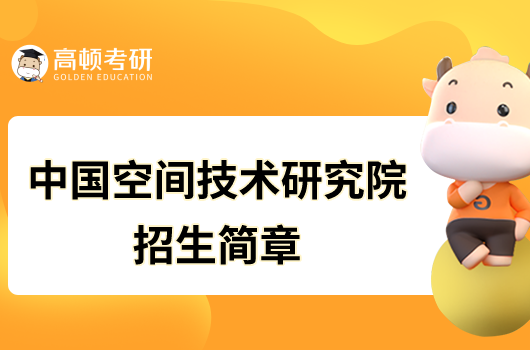 中國空間技術(shù)研究院西安分院2023年研究生招生簡章已發(fā)布！