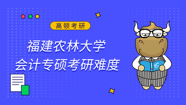 福建農(nóng)林大學(xué)會(huì)計(jì)專碩考研難度大嗎？復(fù)錄比約為1.6:1