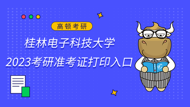 桂林電子科技大學2023考研準考證打印入口已公布！準考證打印時間12月14日-12月