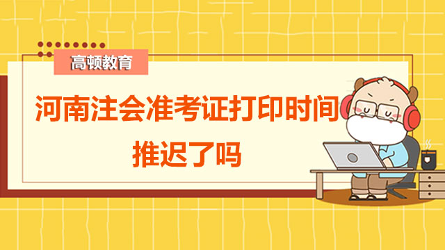 2022年河南注會(huì)準(zhǔn)考證打印時(shí)間推遲了嗎？沒(méi)有注會(huì)準(zhǔn)考證能參加注會(huì)考試嗎？