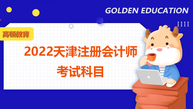 2022天津注册会计师考试科目有哪些？一年报考几科目合适？