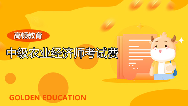 2022年中級(jí)農(nóng)業(yè)經(jīng)濟(jì)師考試費(fèi)？證書怎么領(lǐng)？