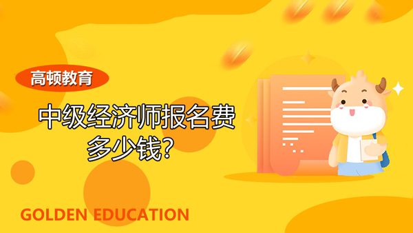 2022年中级经济师报名费多少钱？开工作证明？