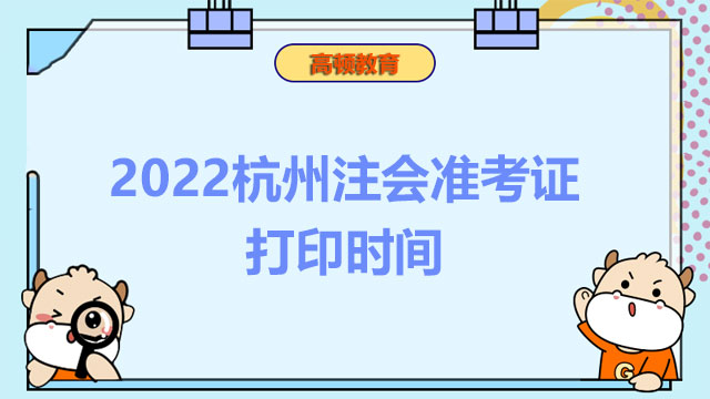 2022杭州注会准考证打印时间