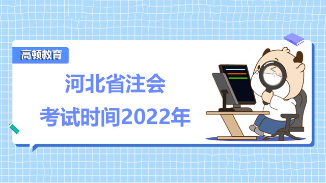 河北省注会考试时间2022年是哪天？考注会需要注意些什么？