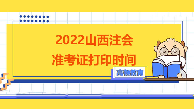 2022山西注會(huì)準(zhǔn)考證打印時(shí)間