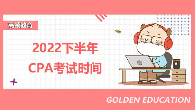 2022下半年CPA考试时间