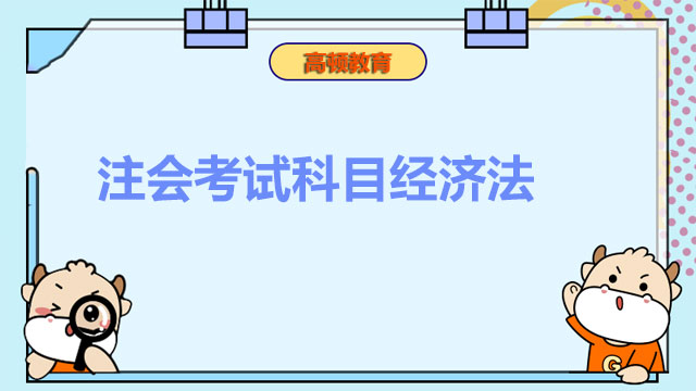 2022年注會考試科目經(jīng)濟(jì)法考試時間是什么時候？注冊會計師考試科目經(jīng)濟(jì)法難