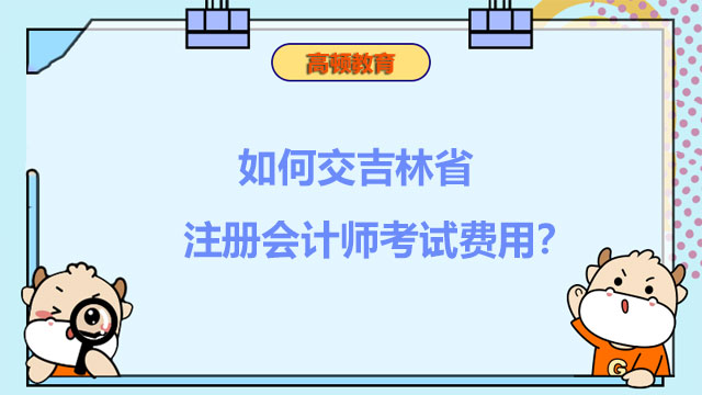 如何交吉林省注册会计师考试费用？