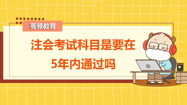 注会考试科目要在5年内通过吗