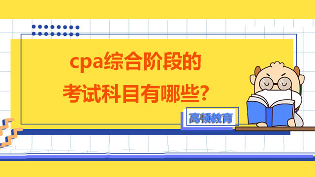 cpa綜合階段考試科目有哪些