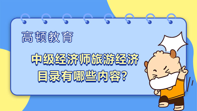 2022年中級經(jīng)濟(jì)師旅游經(jīng)濟(jì)目錄有哪些內(nèi)容？