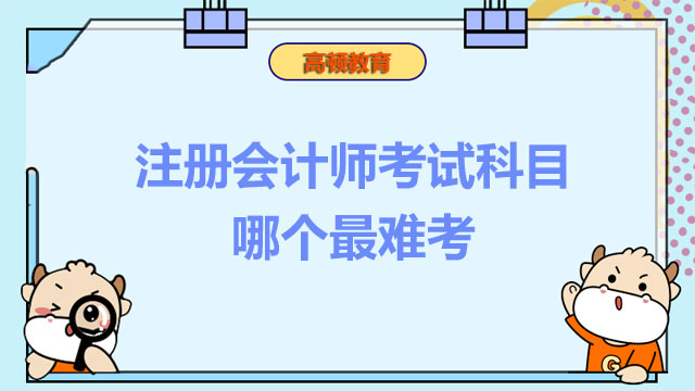 注冊(cè)會(huì)計(jì)師考試科目哪個(gè)最難考,注冊(cè)會(huì)計(jì)師考試