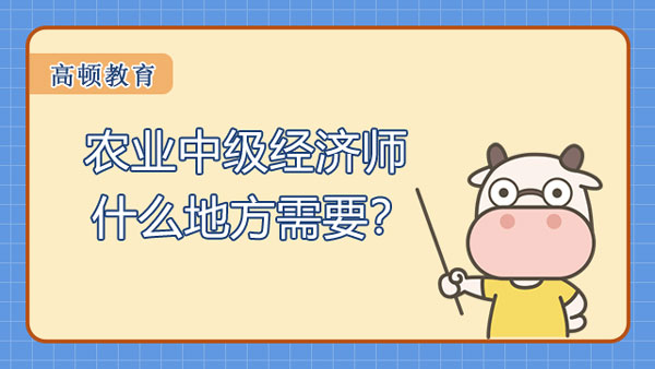 農(nóng)業(yè)中級(jí)經(jīng)濟(jì)師什么地方需要？考什么內(nèi)容？