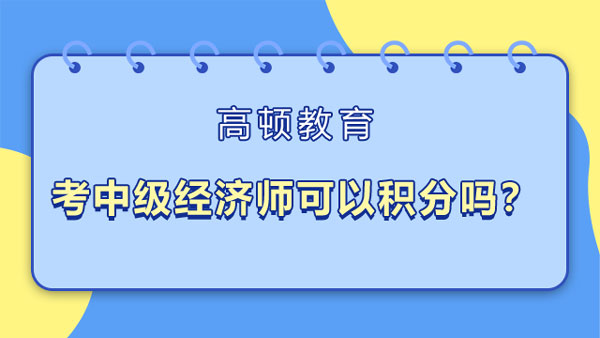 考中級經(jīng)濟師可以積分嗎？誰可以報名？