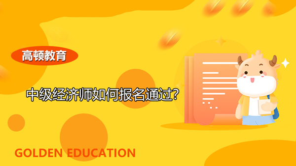 中级经济师如何报名通过？有哪些报名条件？