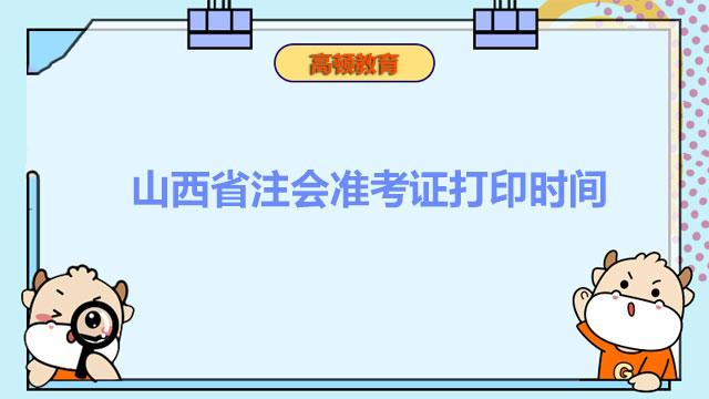 山西省注會準(zhǔn)考證打印時間