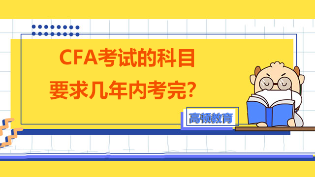 CFA考試的科目要求幾年內考完？