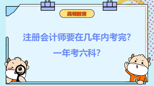 注冊(cè)會(huì)計(jì)師要在幾年內(nèi)考完？一年考六科？