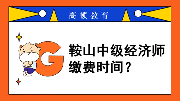 撫順2022年中級經(jīng)濟師報名費用？繳費時間？