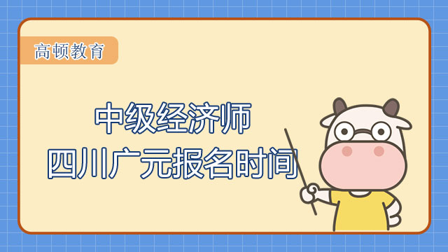 2022年.中級經(jīng)濟(jì)師.廣元.報(bào)考時(shí)間