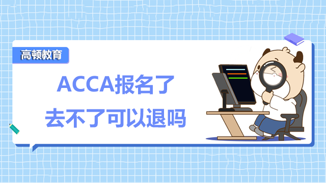 ACCA報名了但去不了可以退嗎？