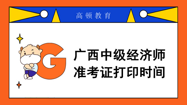 2022年廣西中級(jí)經(jīng)濟(jì)師打印準(zhǔn)考證時(shí)間通知